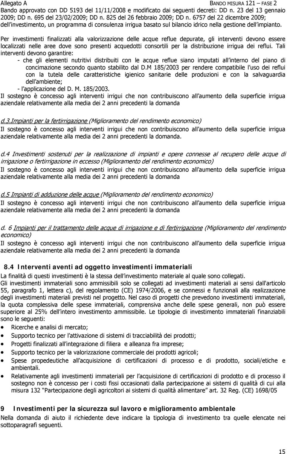 dei reflui. Tali interventi devono garantire: - che gli elementi nutritivi distribuiti con le acque reflue siano imputati all interno del piano di concimazione secondo quanto stabilito dal D.