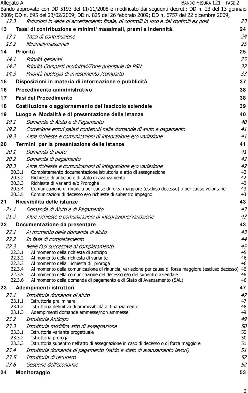 3 Priorità tipologia di investimento /comparto 33 15 Disposizioni in materia di informazione e pubblicità 37 16 Procedimento amministrativo 38 17 Fasi del Procedimento 38 18 Costituzione o