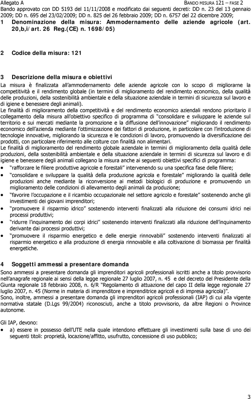 rendimento globale (in termini di miglioramento del rendimento economico, della qualità delle produzioni, della sostenibilità ambientale e della situazione aziendale in termini di sicurezza sul