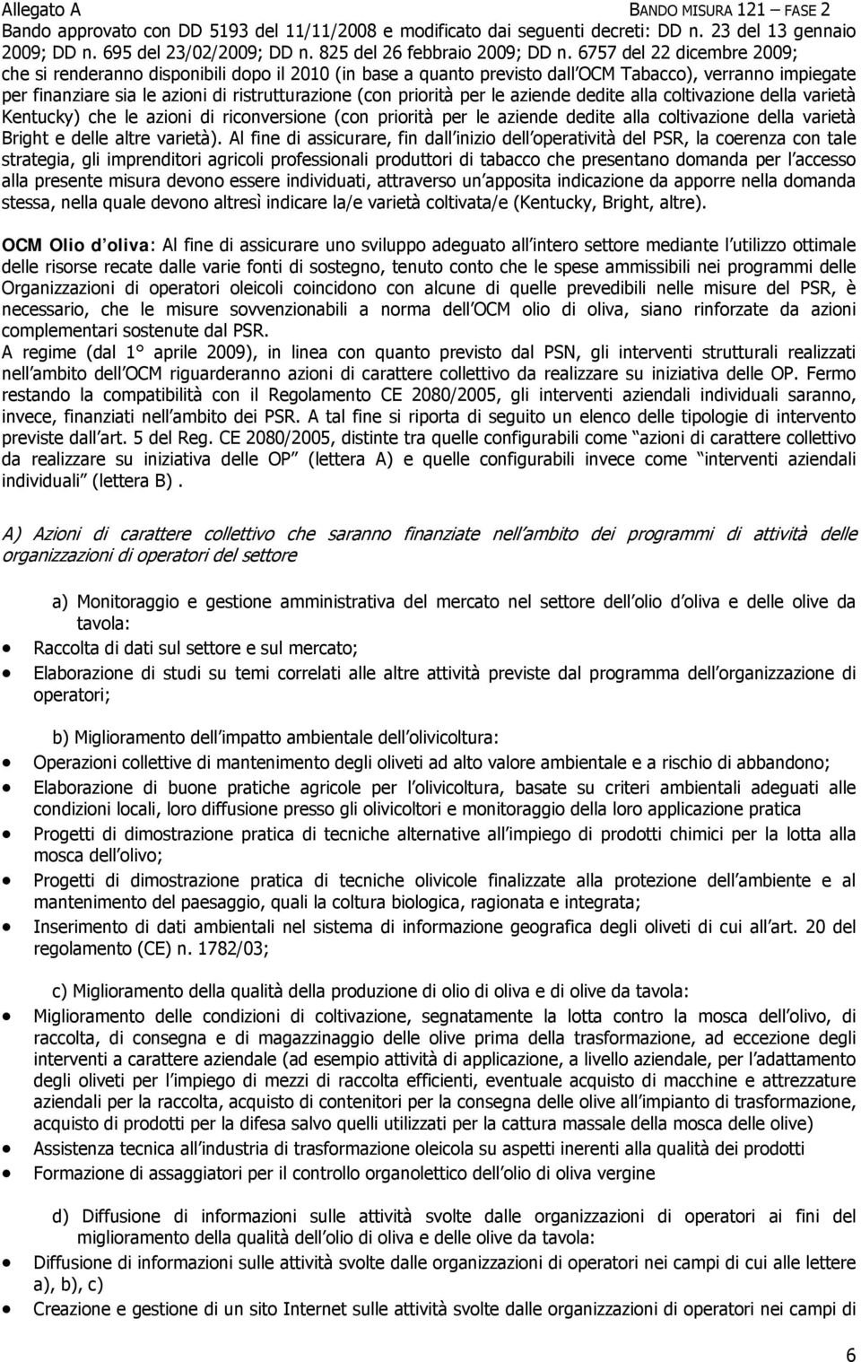 Al fine di assicurare, fin dall inizio dell operatività del PSR, la coerenza con tale strategia, gli imprenditori agricoli professionali produttori di tabacco che presentano domanda per l accesso