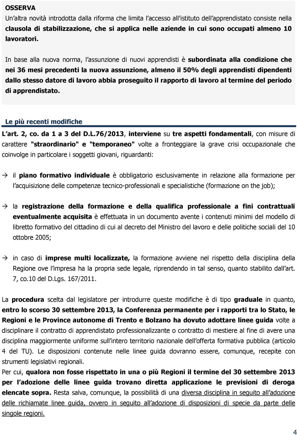 In base alla nuova norma, l assunzione di nuovi apprendisti è subordinata alla condizione che nei 36 mesi precedenti la nuova assunzione, almeno il 50% degli apprendisti dipendenti dallo stesso