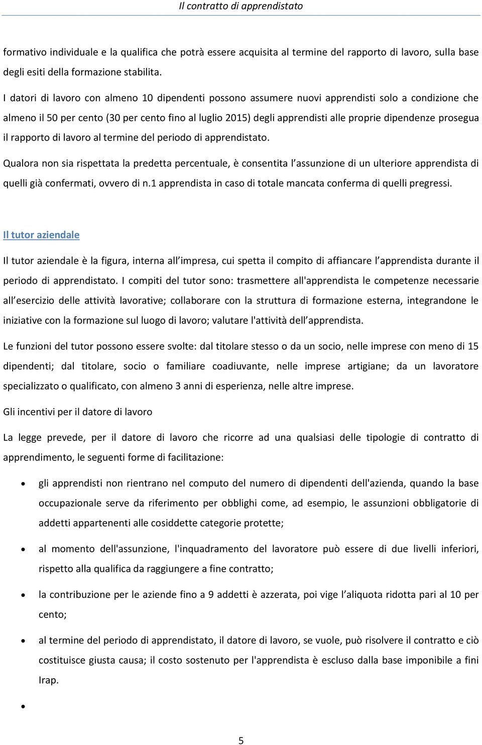 dipendenze prosegua il rapporto di lavoro al termine del periodo di apprendistato.