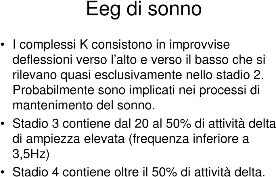 Probabilmente sono implicati nei processi di mantenimento del sonno.