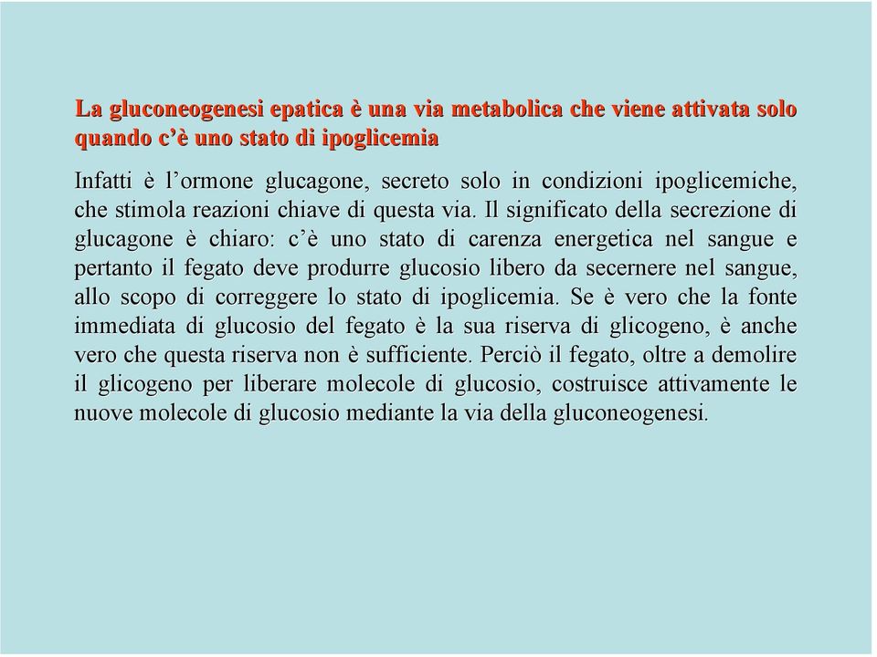 Il significato della secrezione di glucagone è chiaro: c èc uno stato di carenza energetica nel sangue e pertanto il fegato deve produrre glucosio libero da secernere nel l sangue, allo scopo