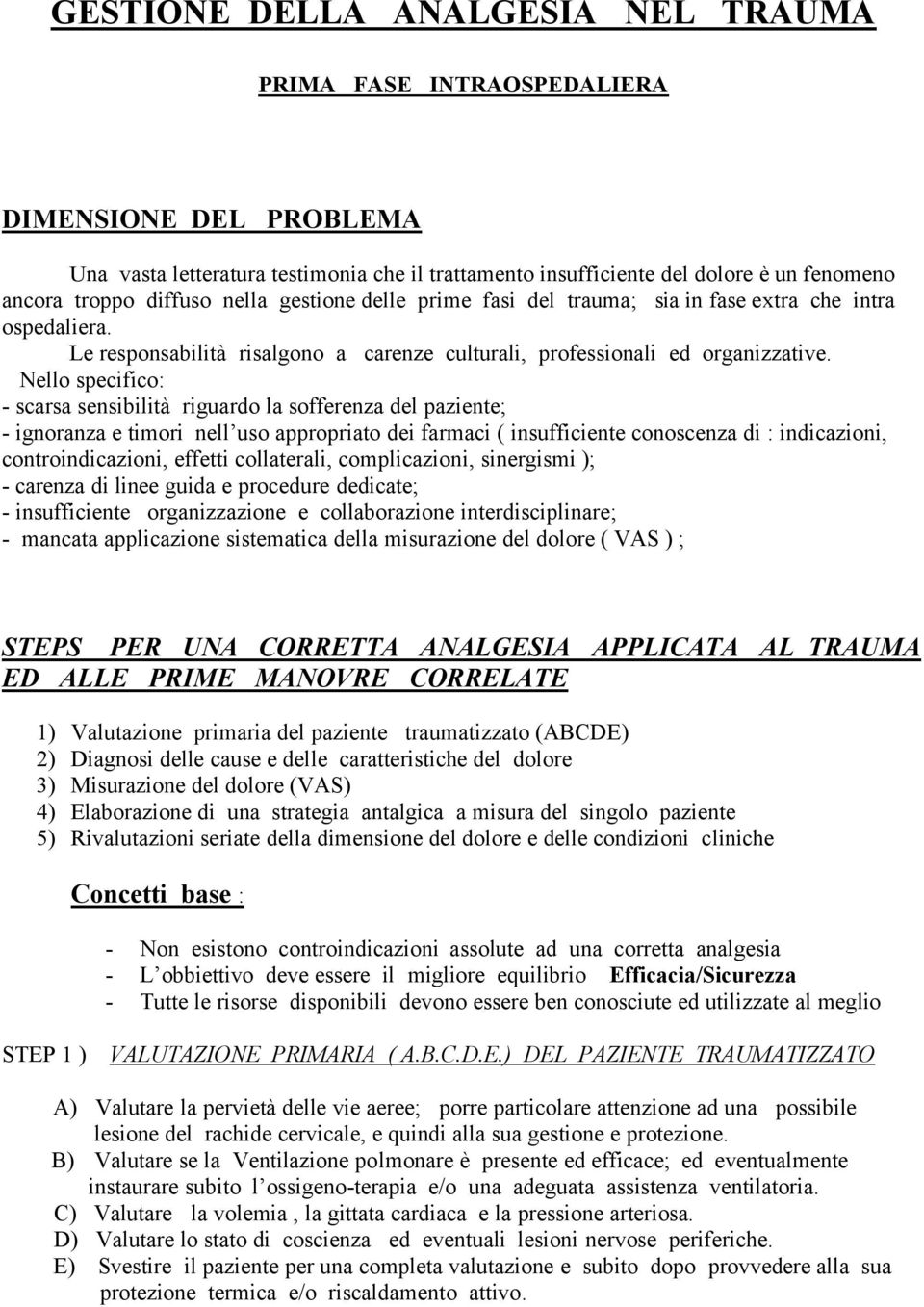 Nello specifico: - scarsa sensibilità riguardo la sofferenza del paziente; - ignoranza e timori nell uso appropriato dei farmaci ( insufficiente conoscenza di : indicazioni, controindicazioni,