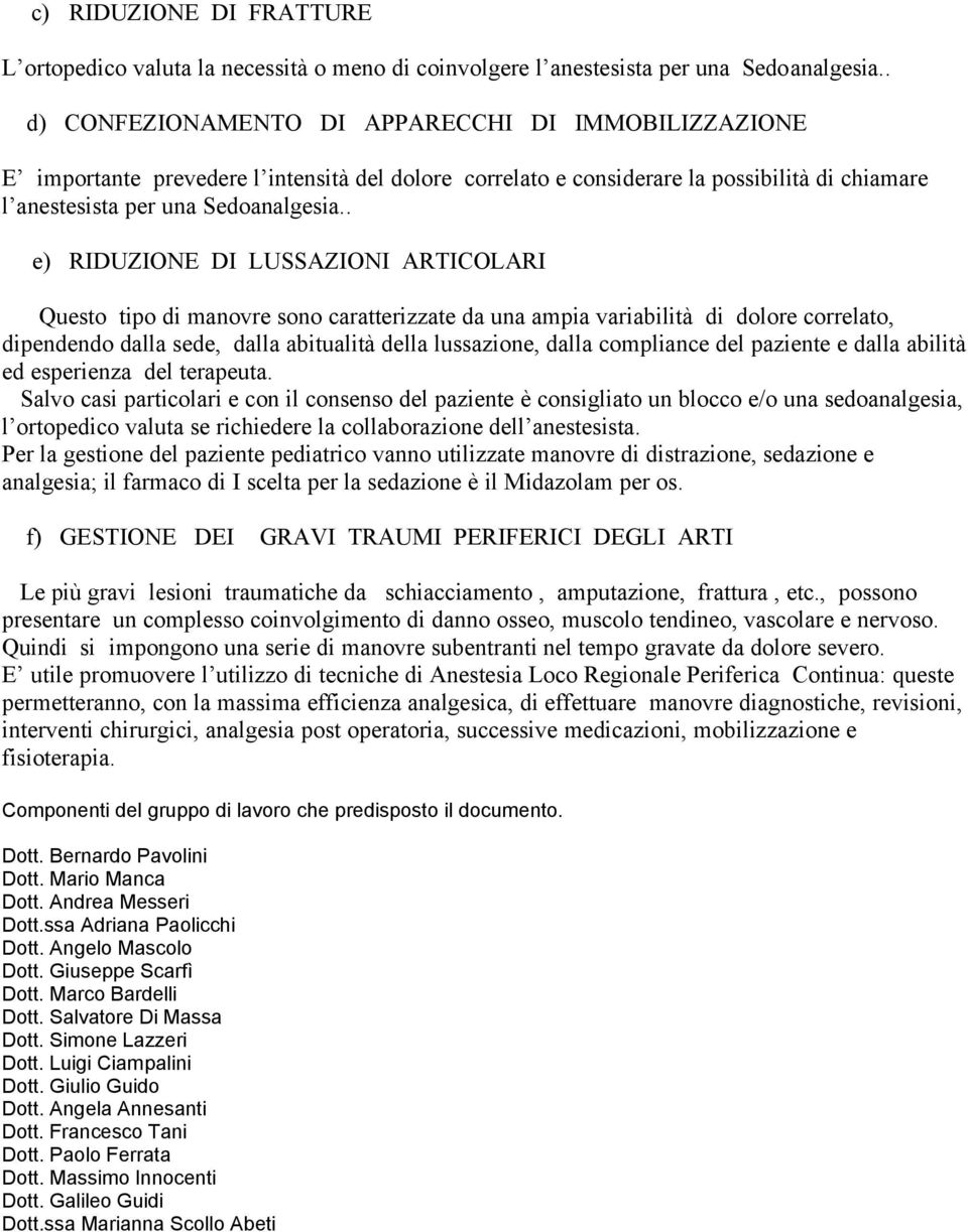 . e) RIDUZIONE DI LUSSAZIONI ARTICOLARI Questo tipo di manovre sono caratterizzate da una ampia variabilità di dolore correlato, dipendendo dalla sede, dalla abitualità della lussazione, dalla