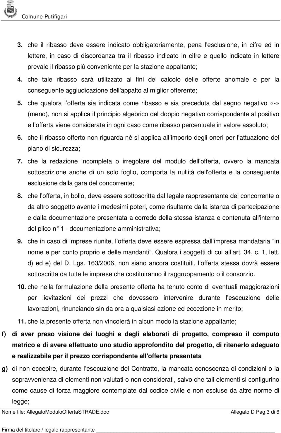 che tale ribasso sarà utilizzato ai fini del calcolo delle offerte anomale e per la conseguente aggiudicazione dell'appalto al miglior offerente; 5.