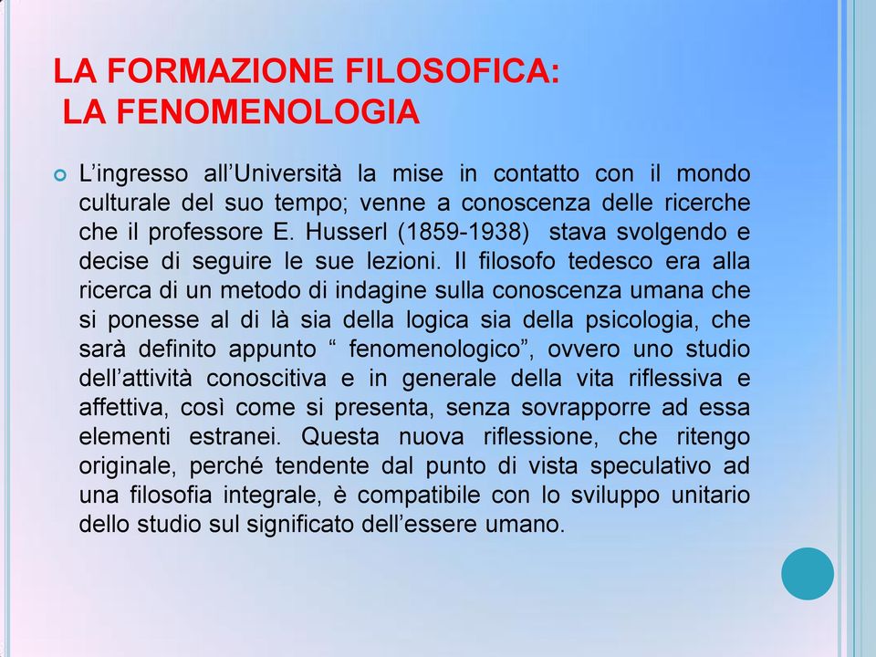 Il filosofo tedesco era alla ricerca di un metodo di indagine sulla conoscenza umana che si ponesse al di là sia della logica sia della psicologia, che sarà definito appunto fenomenologico, ovvero