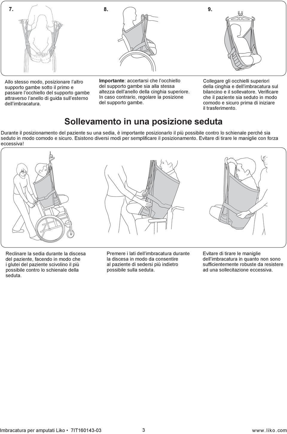 Sollevamento in una posizione seduta Collegare gli occhielli superiori della cinghia e dell imbracatura sul bilancino e il sollevatore.