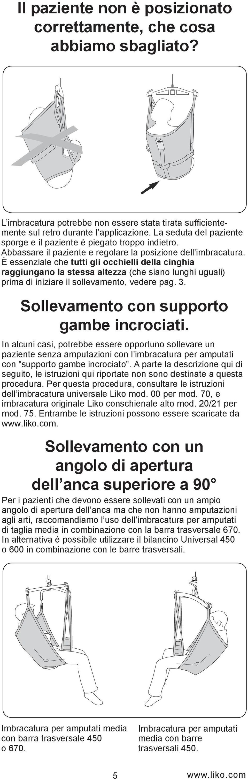 È essenziale che tutti gli occhielli della cinghia raggiungano la stessa altezza (che siano lunghi uguali) prima di iniziare il sollevamento, vedere pag. 3. Sollevamento con supporto gambe incrociati.