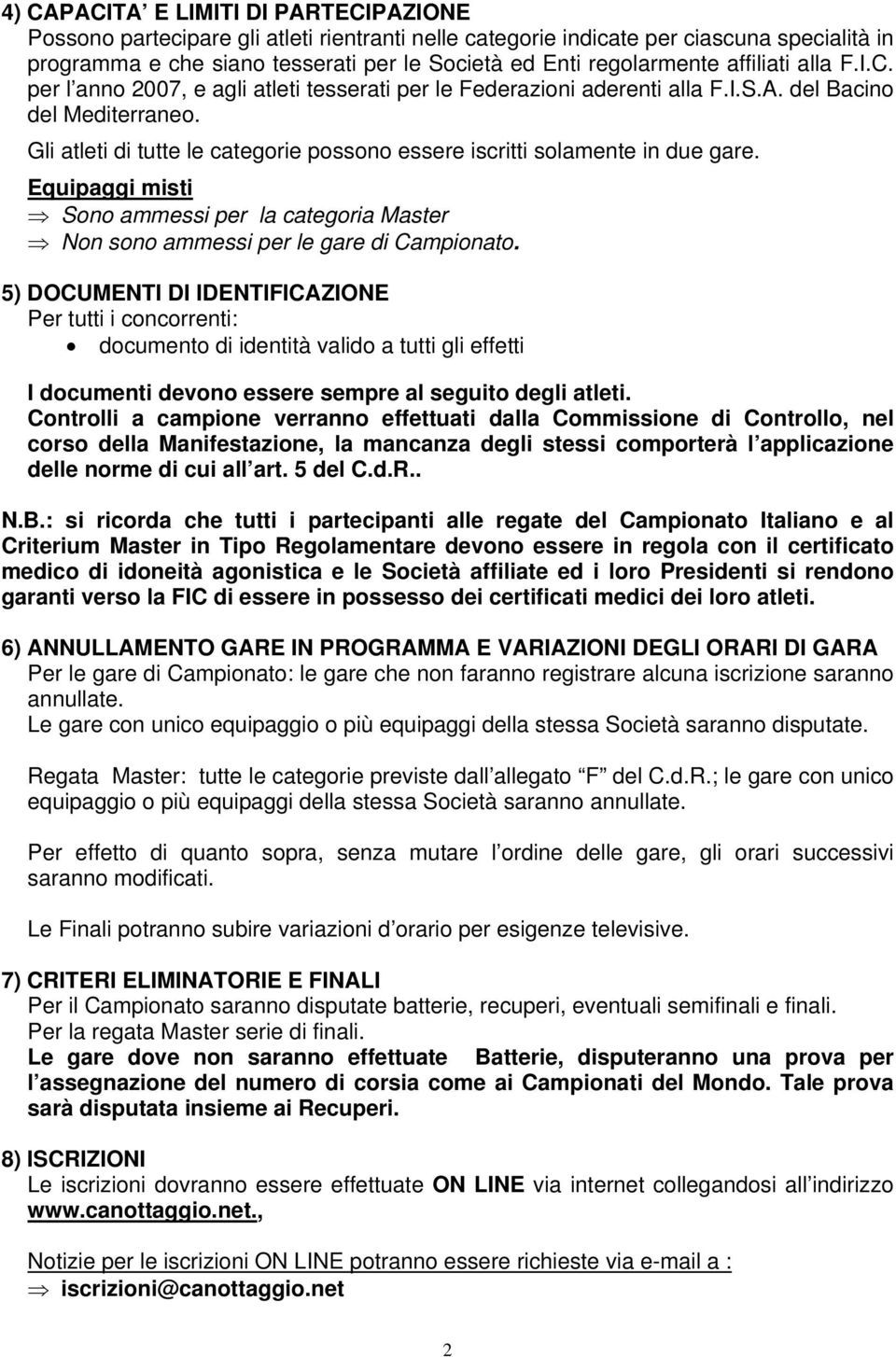 Gli atleti di tutte le categorie possono essere iscritti solamente in due gare. Equipaggi misti Sono ammessi per la categoria Master Non sono ammessi per le gare di Campionato.