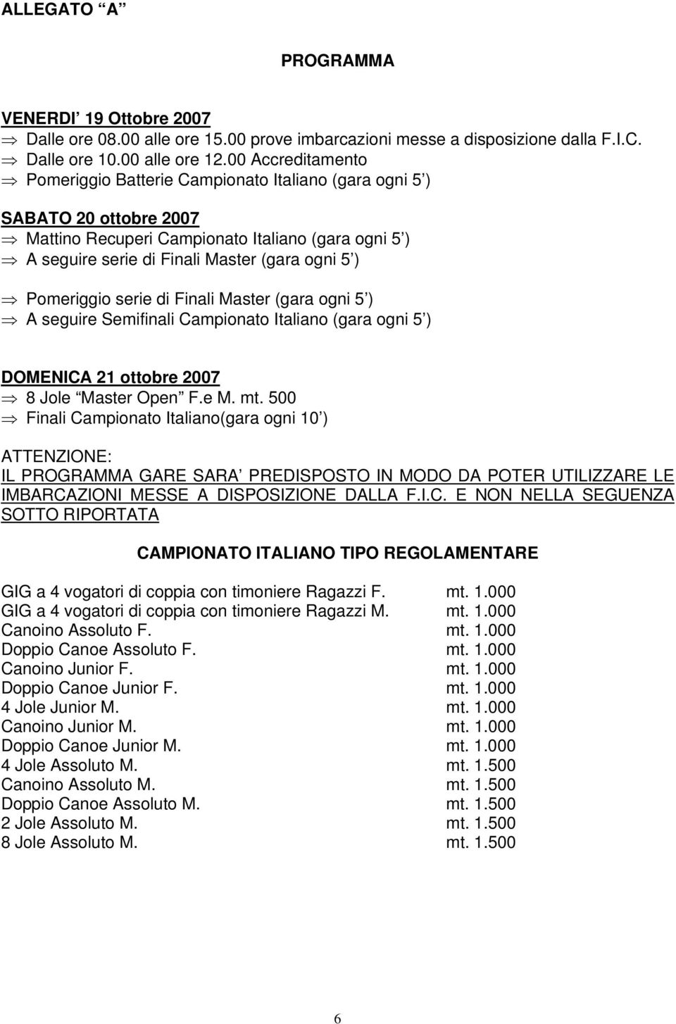 Pomeriggio serie di Finali Master (gara ogni 5 ) A seguire Semifinali Campionato Italiano (gara ogni 5 ) DOMENICA 21 ottobre 2007 8 Jole Master Open F.e M. mt.