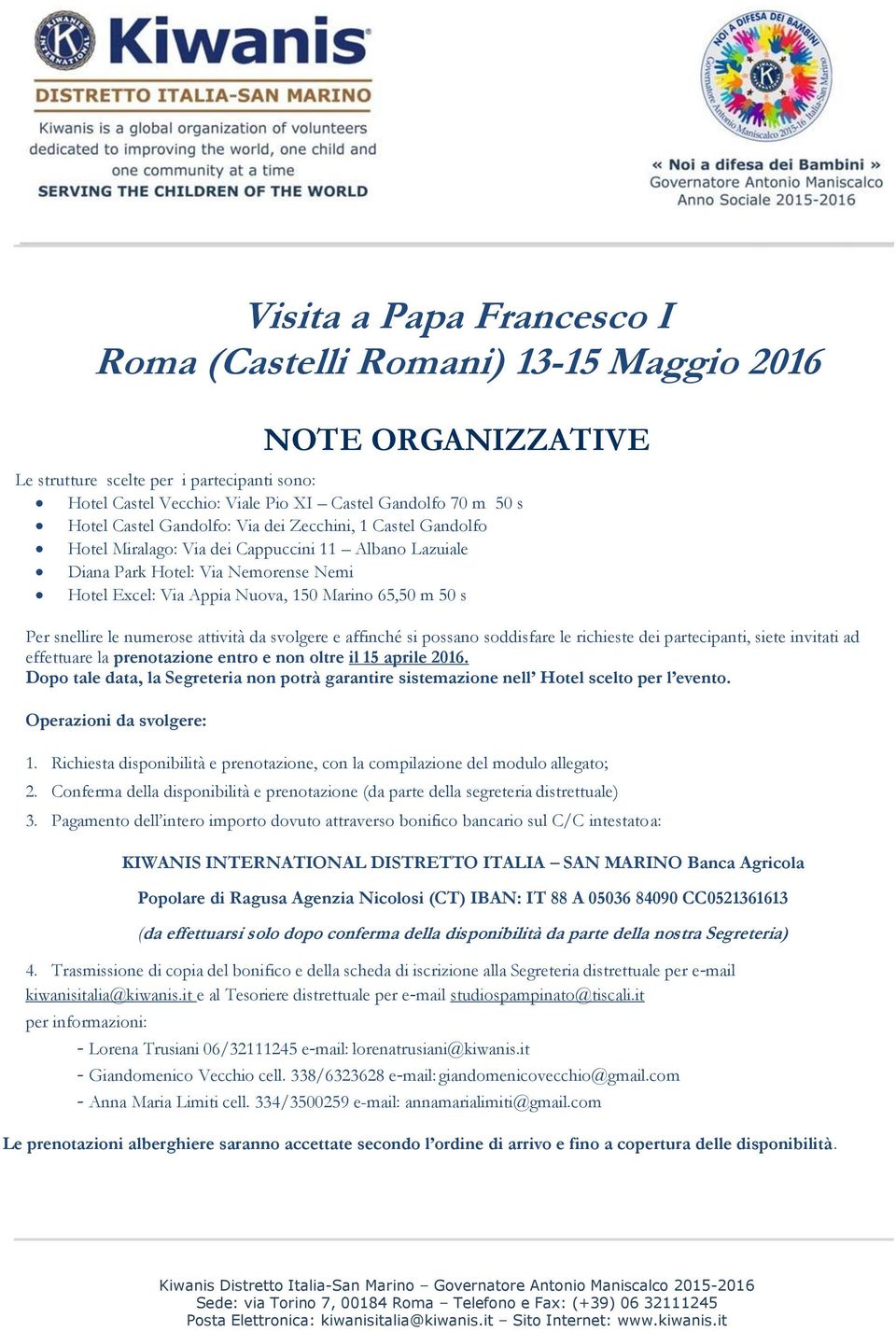 Per snellire le numerose attività da svolgere e affinché si possano soddisfare le richieste dei partecipanti, siete invitati ad effettuare la prenotazione entro e non oltre il 15 aprile 2016.