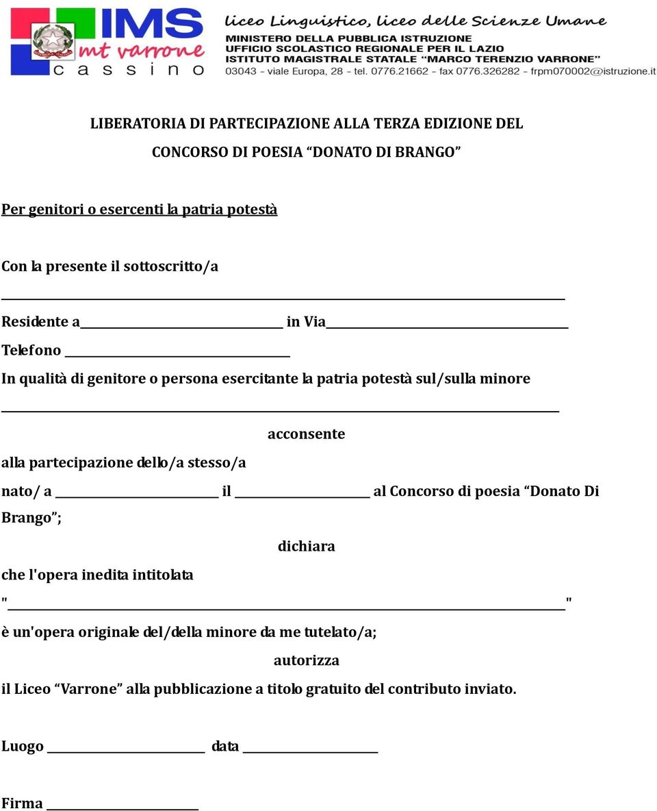 acconsente alla partecipazione dello/a stesso/a nato/ a il al Concorso di poesia Donato Di Brango ; dichiara che l'opera inedita intitolata " "