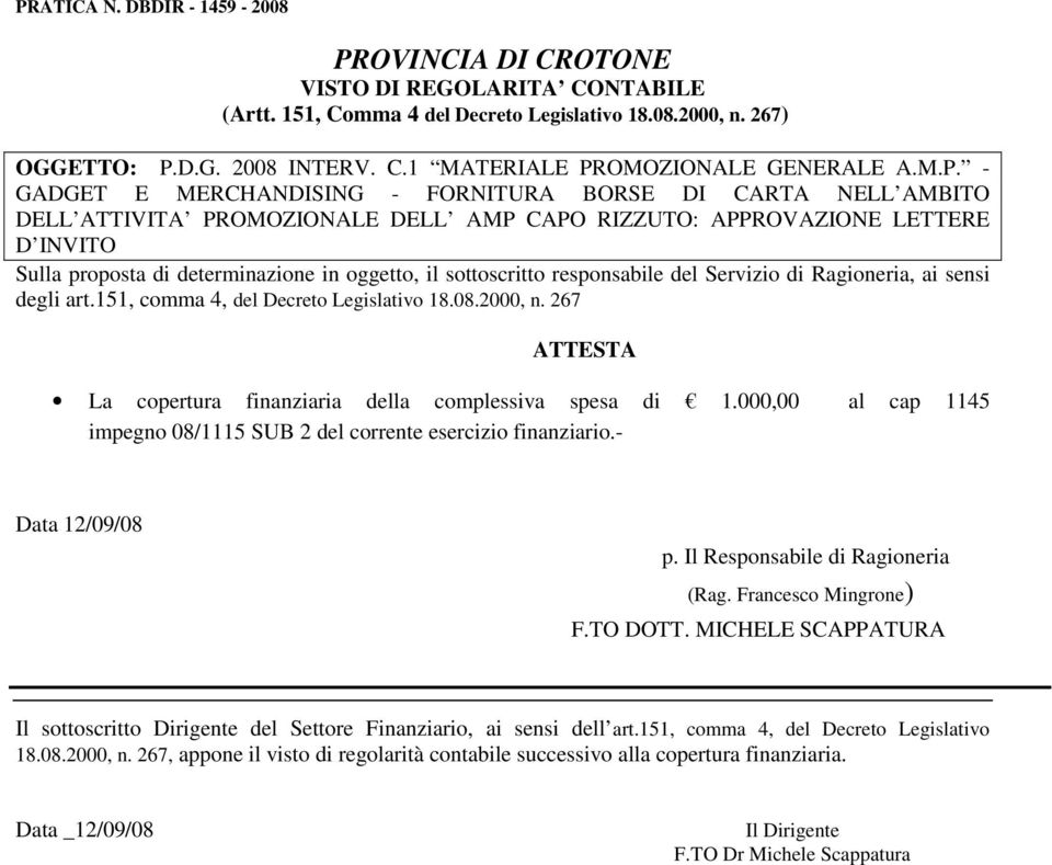 sottoscritto responsabile del Servizio di Ragioneria, ai sensi degli art.151, comma 4, del Decreto Legislativo 18.08.2000, n. 267 ATTESTA La copertura finanziaria della complessiva spesa di 1.