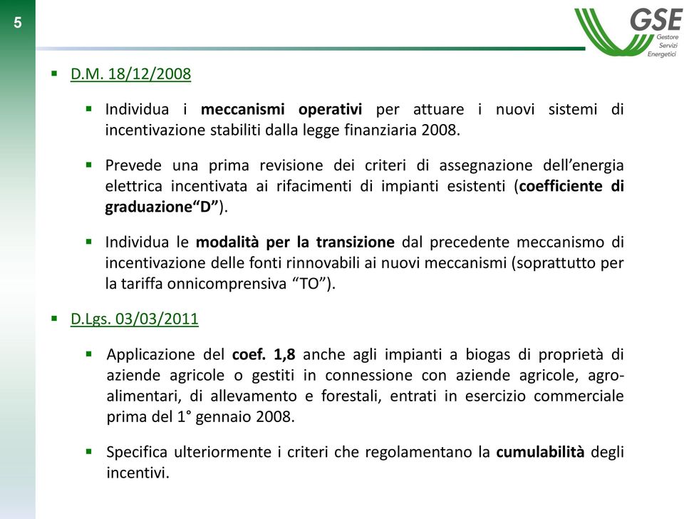 Individua le modalità per la transizione dal precedente meccanismo di incentivazione delle fonti rinnovabili ai nuovi meccanismi (soprattutto per la tariffa onnicomprensiva TO ). D.Lgs.