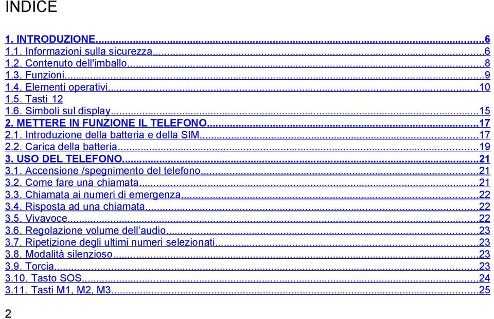 ..21 3.2. Come fare una chiamata...21 3.3. Chiamata ai numeri di emergenza...22 3.4. Risposta ad una chiamata...22 3.5. Vivavoce...22 3.6. Regolazione volume dell audio...23 3.