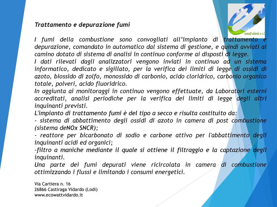 I dati rilevati dagli analizzatori vengono inviati in continuo ad un sistema informatico, dedicato e sigillato, per la verifica dei limiti di legge di ossidi di azoto, biossido di zolfo, monossido di