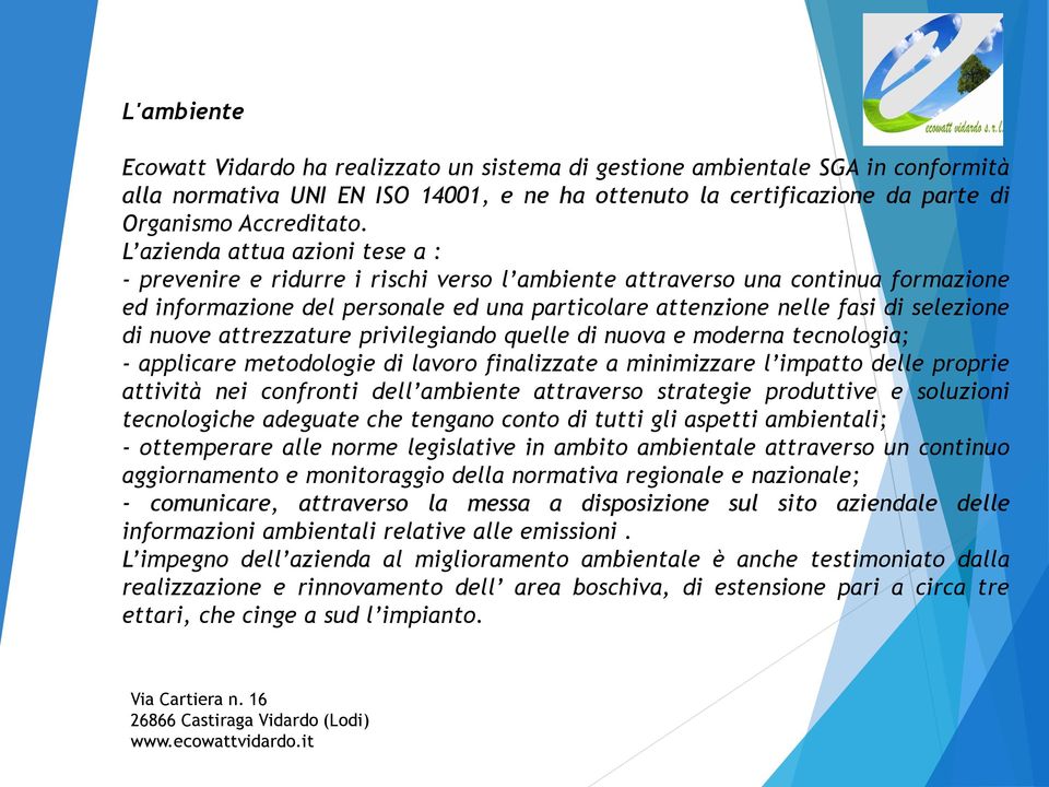 di nuove attrezzature privilegiando quelle di nuova e moderna tecnologia; - applicare metodologie di lavoro finalizzate a minimizzare l impatto delle proprie attività nei confronti dell ambiente