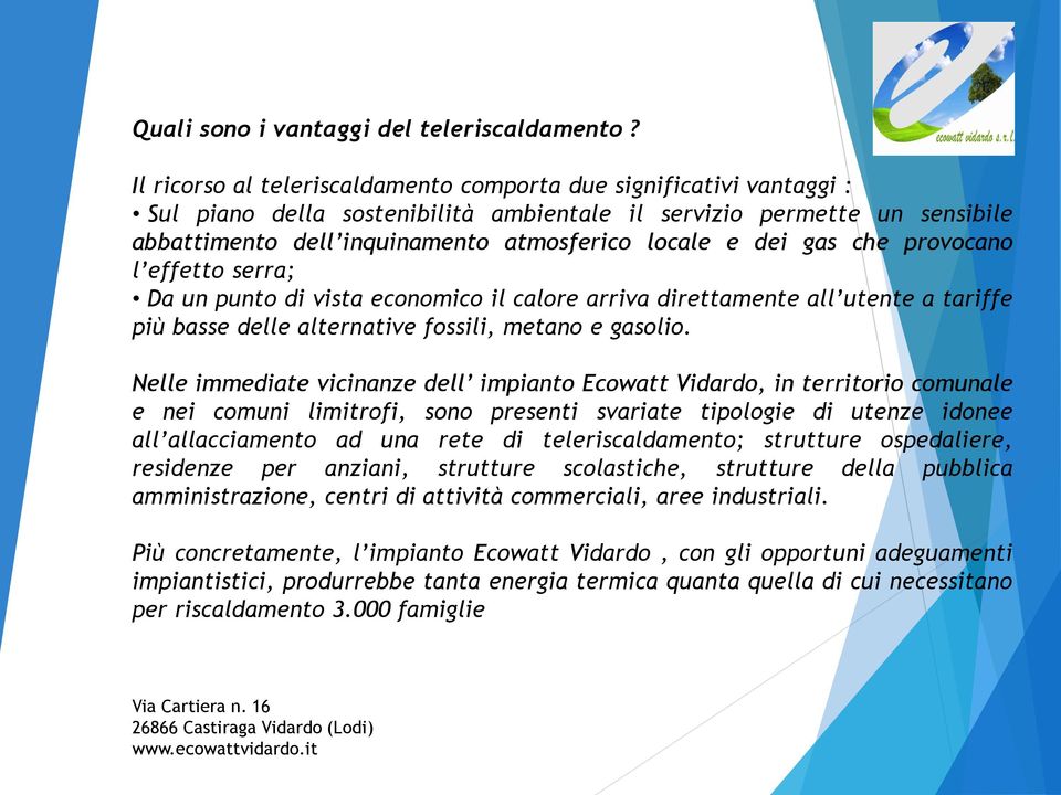 dei gas che provocano l effetto serra; Da un punto di vista economico il calore arriva direttamente all utente a tariffe più basse delle alternative fossili, metano e gasolio.