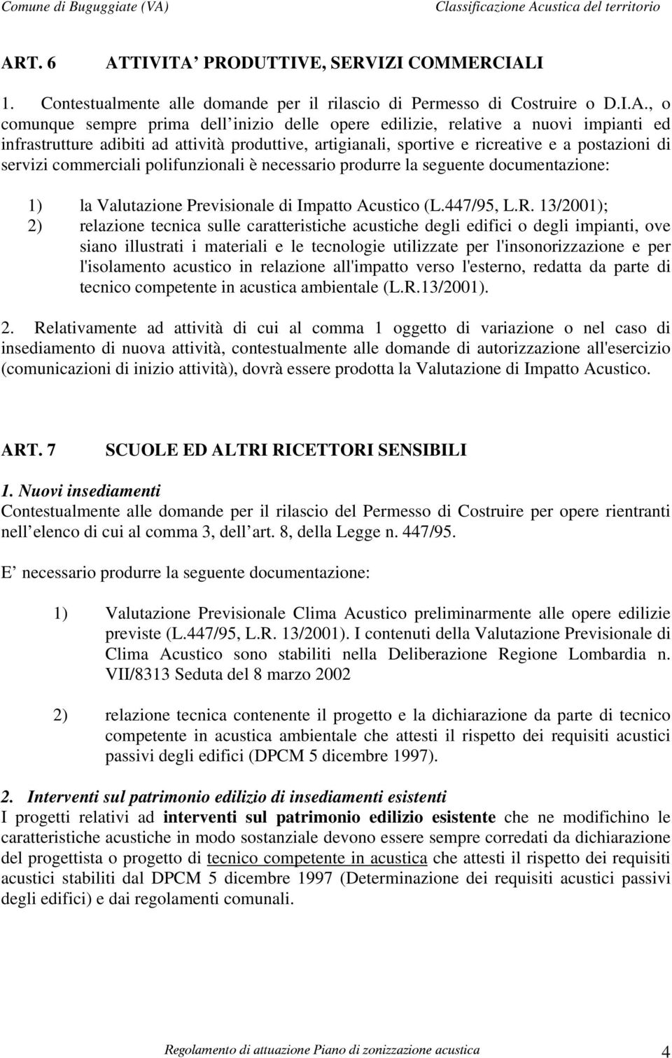 documentazione: 1) la Valutazione Previsionale di Impatto Acustico (L.447/95, L.R.