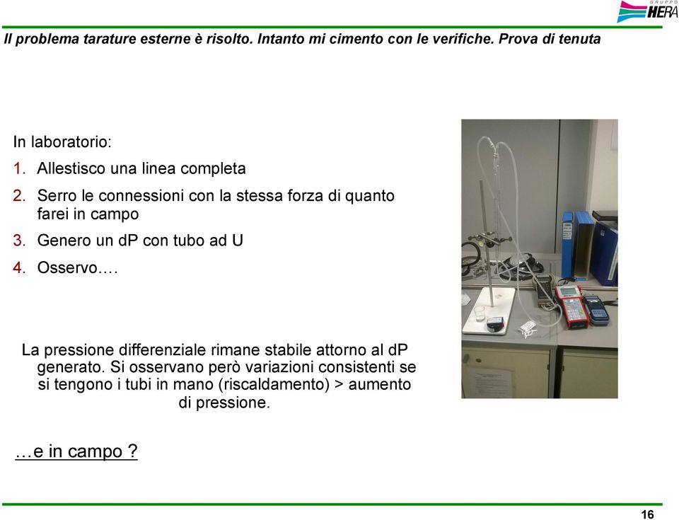 Genero un dp con tubo ad U 4. Osservo. La pressione differenziale rimane stabile attorno al dp generato.