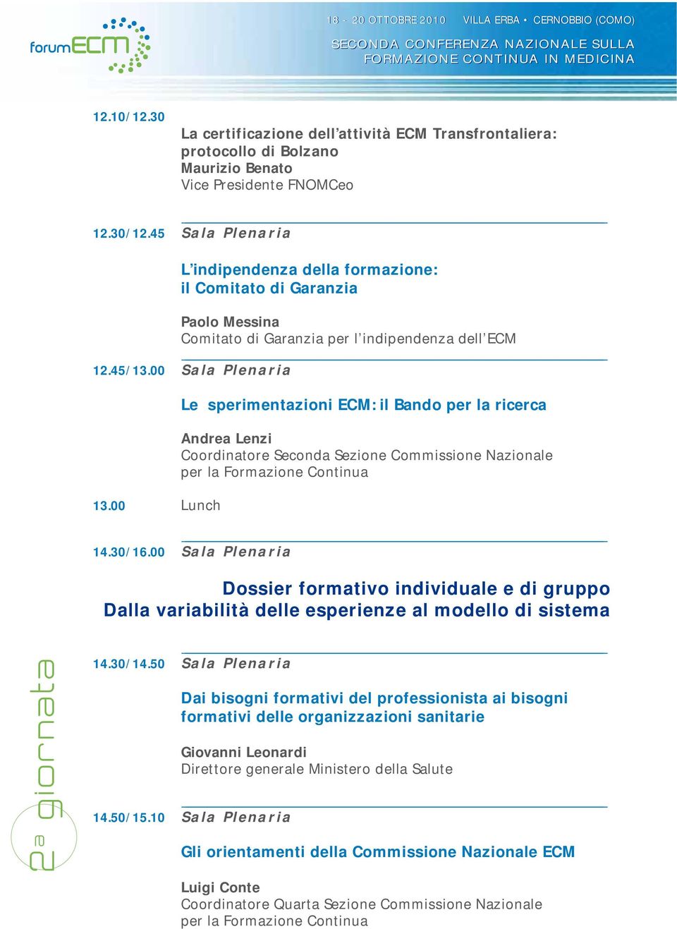 00 Lunch Le sperimentazioni ECM: il Bando per la ricerca Andrea Lenzi Coordinatore Seconda Sezione Commissione Nazionale 14.30/16.