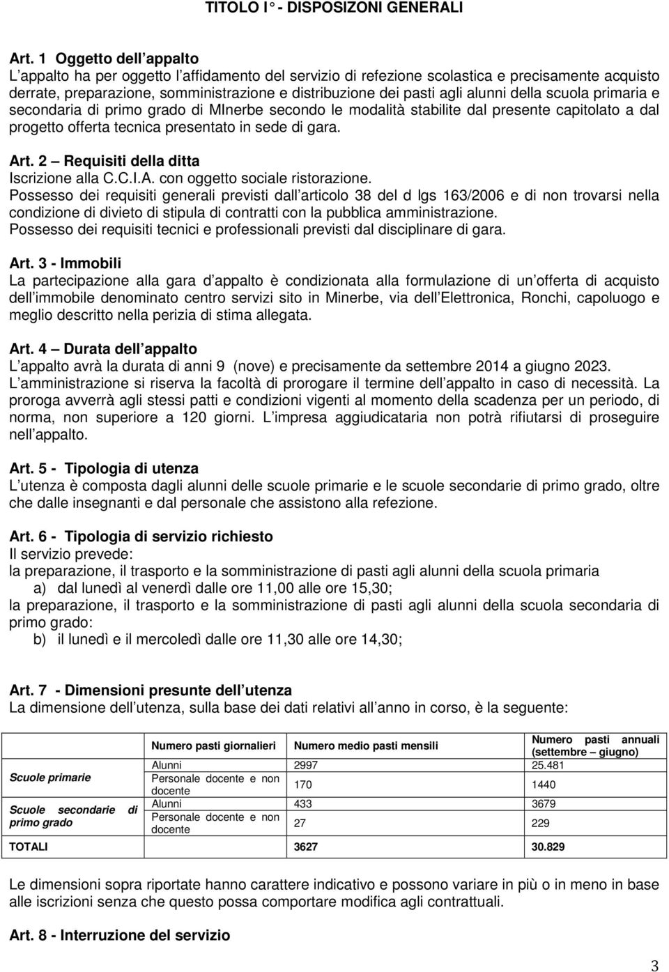 alunni della scuola primaria e secondaria di primo grado di MInerbe secondo le modalità stabilite dal presente capitolato a dal progetto offerta tecnica presentato in sede di gara. Art.