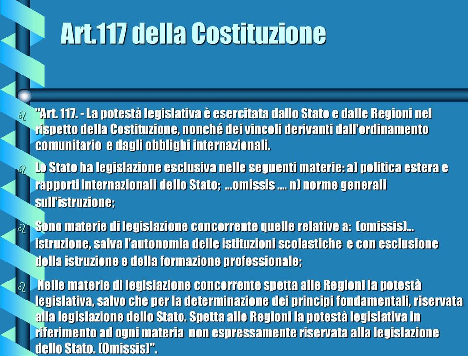 Lo Stato ha legislazione esclusiva nelle seguenti materie: a) politica estera e rapporti internazionali dello Stato; omissis.