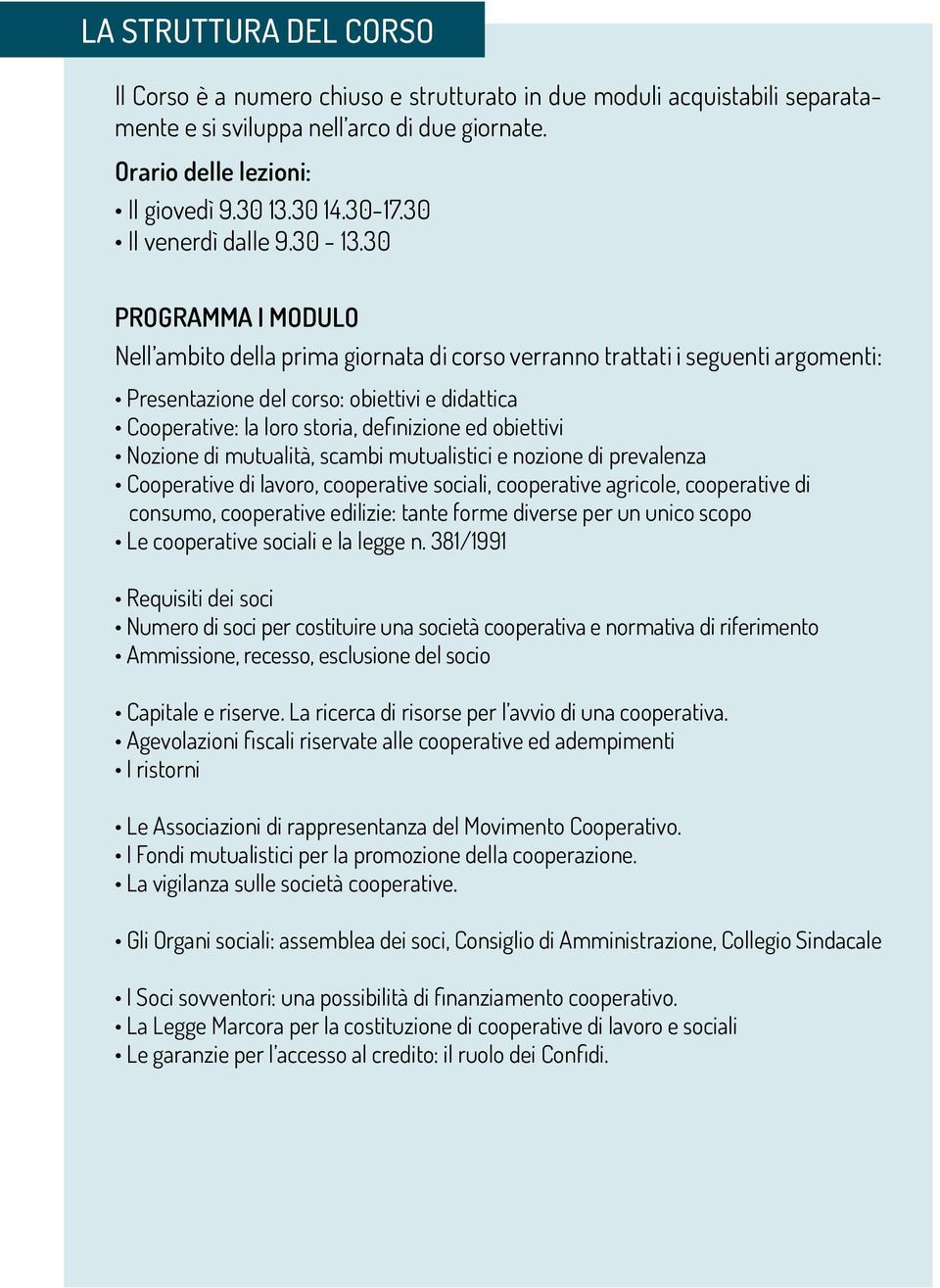 30 PROGRAMMA I MODULO Nell ambito della prima giornata di corso verranno trattati i seguenti argomenti: Presentazione del corso: obiettivi e didattica Cooperative: la loro storia, definizione ed