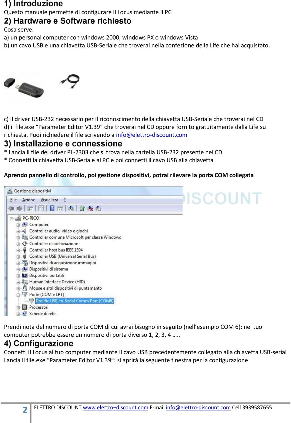 c) il driver USB-232 necessario per il riconoscimento della chiavetta USB-Seriale che troverai nel CD d) il file.exe Parameter Editor V1.