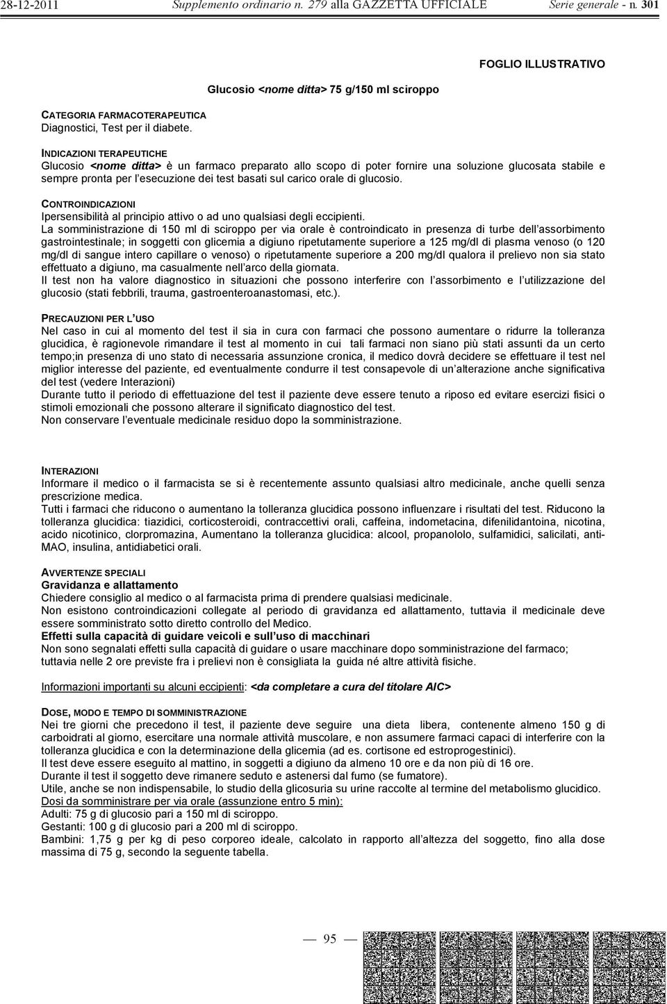 glucosio. CONTROINDICAZIONI Ipersensibilità al principio attivo o ad uno qualsiasi degli eccipienti.