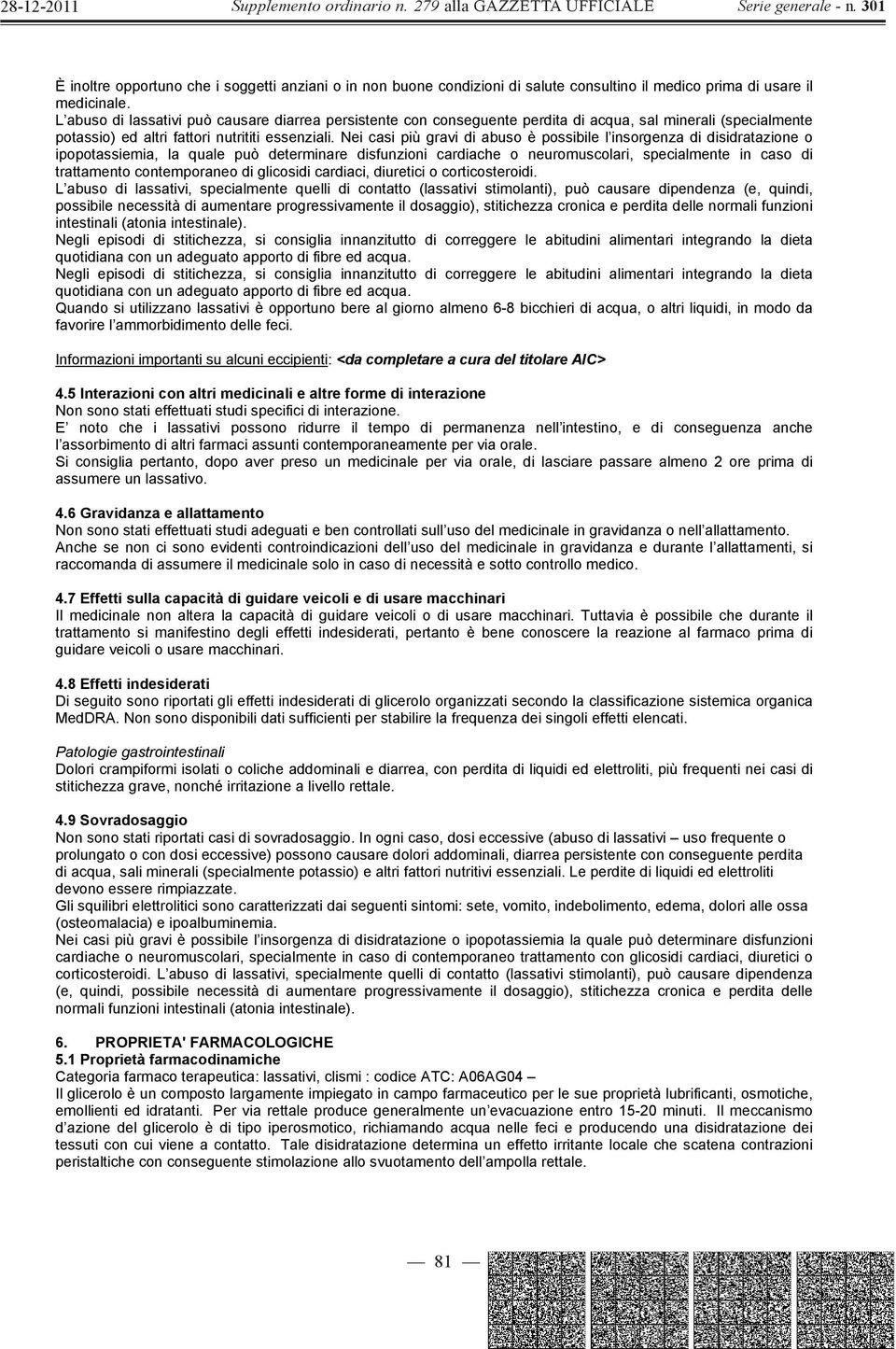 Nei casi più gravi di abuso è possibile l insorgenza di disidratazione o ipopotassiemia, la quale può determinare disfunzioni cardiache o neuromuscolari, specialmente in caso di trattamento