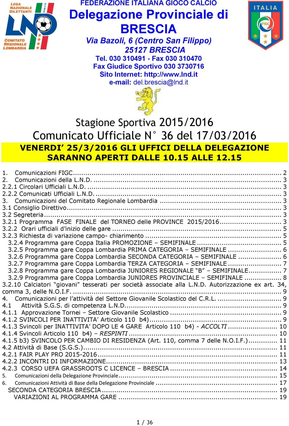 it Stagione Sportiva 2015/2016 Comunicato Ufficiale N 36 del 17/03/2016 VENERDI 25/3/2016 GLI UFFICI DELLA DELEGAZIONE SARANNO APERTI DALLE 10.15 ALLE 12.15 1. Comunicazioni FIGC... 2 2.