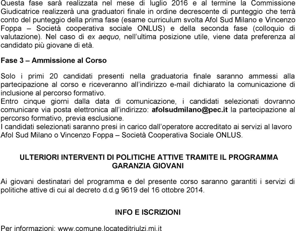 Nel caso di ex aequo, nell ultima posizione utile, viene data preferenza al candidato più giovane di età.