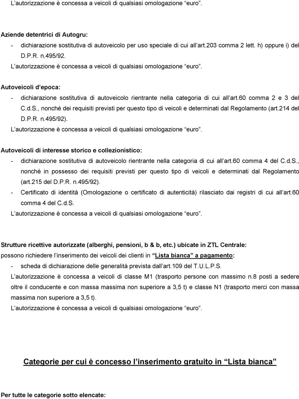 , nonché dei requisiti previsti per questo tipo di veicoli e determinati dal Regolamento (art.214 del D.P.R. n.495/92).