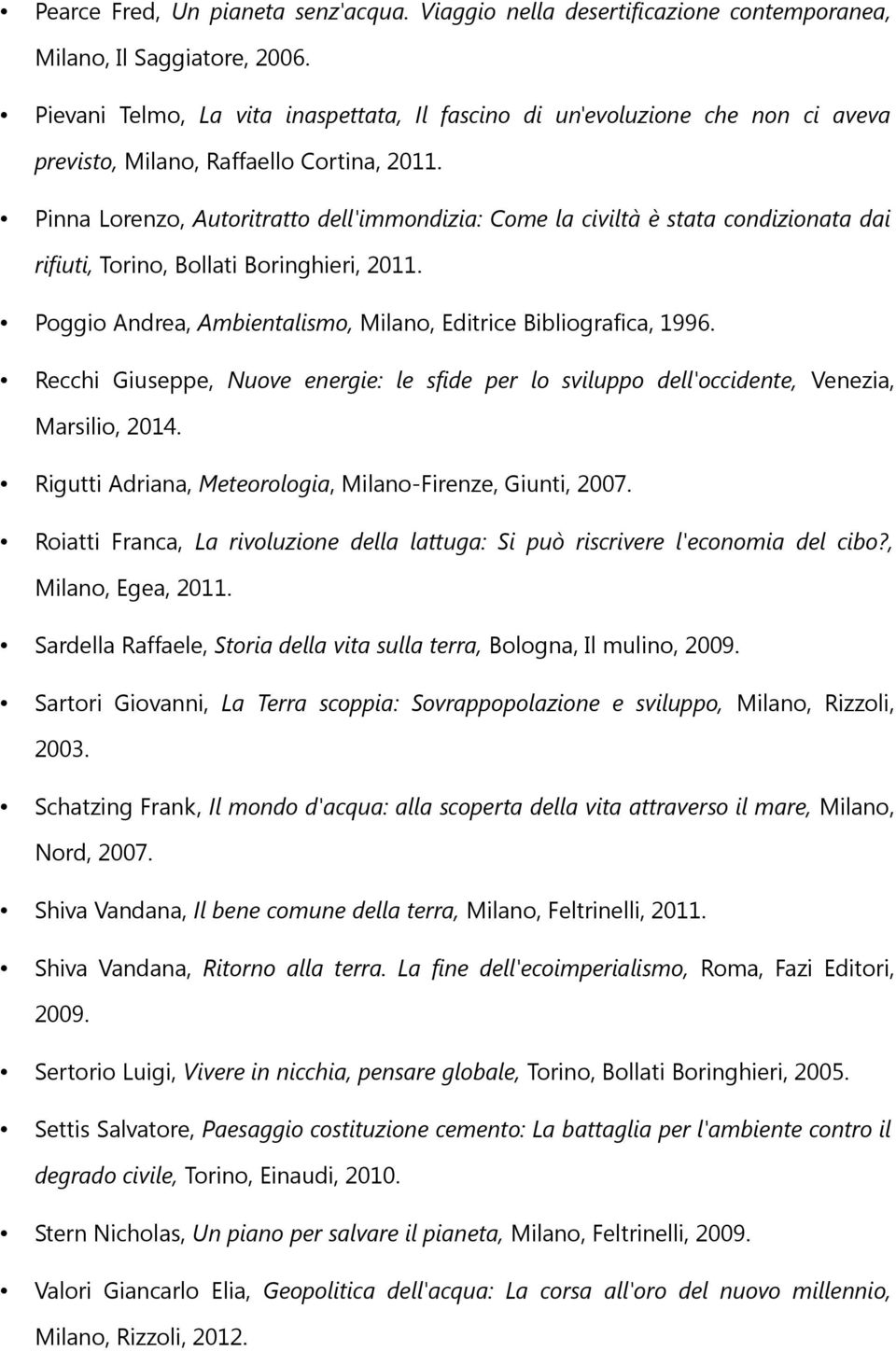 Pinna Lorenzo, Autoritratto dell'immondizia: Come la civiltà è stata condizionata dai rifiuti, Torino, Bollati Boringhieri, 2011. Poggio Andrea, Ambientalismo, Milano, Editrice Bibliografica, 1996.