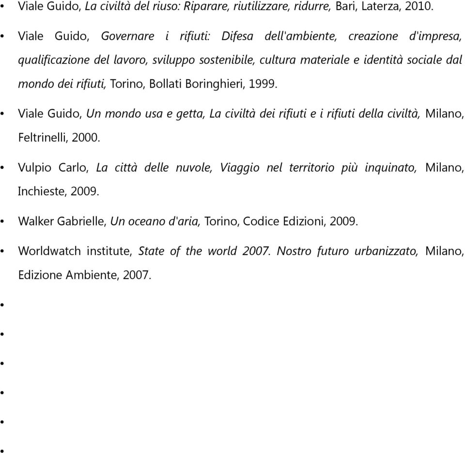 dei rifiuti, Torino, Bollati Boringhieri, 1999. Viale Guido, Un mondo usa e getta, La civiltà dei rifiuti e i rifiuti della civiltà, Milano, Feltrinelli, 2000.