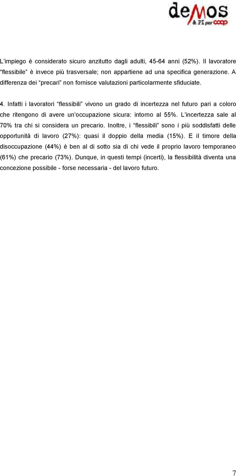 Infatti i lavoratori flessibili vivono un grado di incertezza nel futuro pari a coloro che ritengono di avere un occupazione sicura: intorno al 55%.