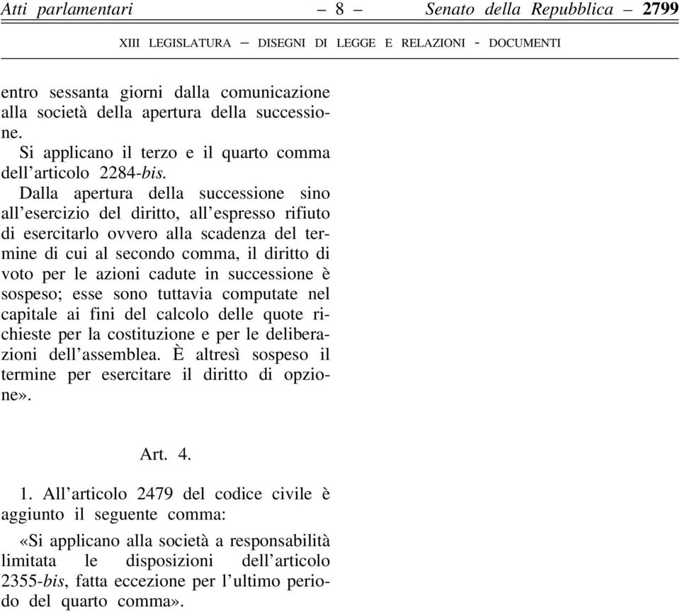 Dalla apertura della successione sino all esercizio del diritto, all espresso rifiuto di esercitarlo ovvero alla scadenza del termine di cui al secondo comma, il diritto di voto per le azioni cadute