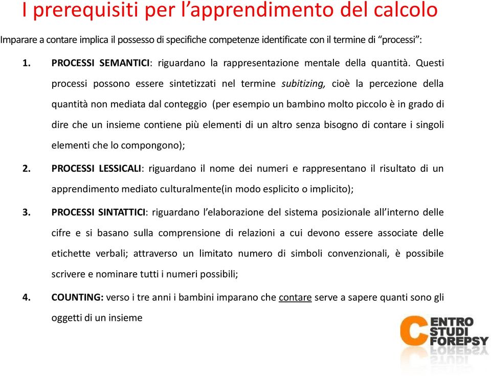 Questi processi possono essere sintetizzati nel termine subitizing, cioè la percezione della quantità non mediata dal conteggio (per esempio un bambino molto piccolo è in grado di dire che un insieme