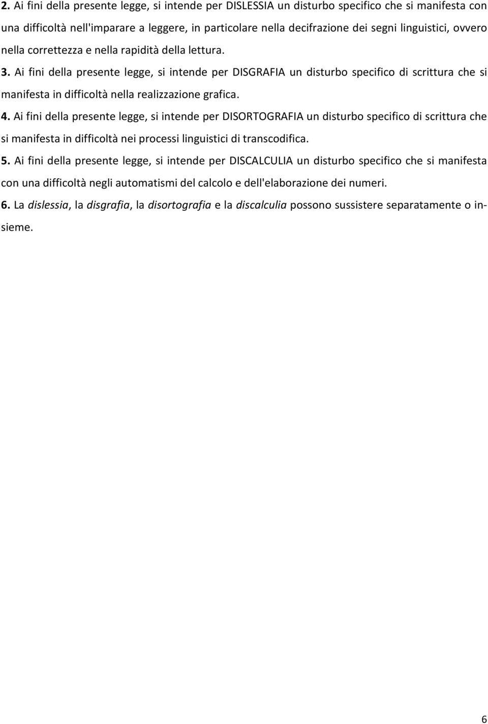 Ai fini della presente legge, si intende per DISGRAFIA un disturbo specifico di scrittura che si manifesta in difficoltà nella realizzazione grafica. 4.