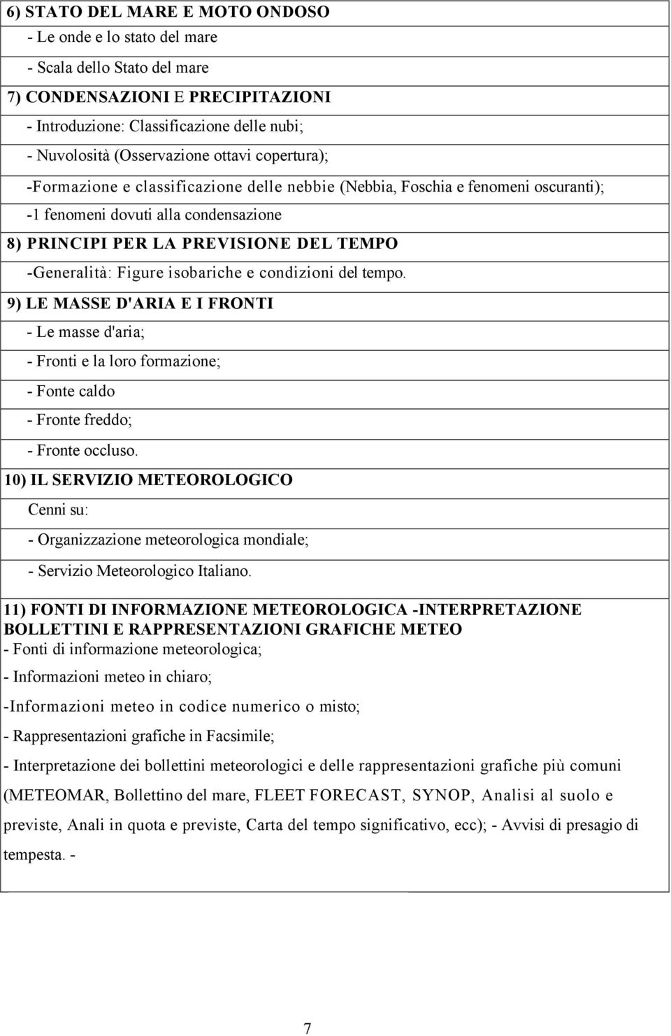 isobariche e condizioni del tempo. 9) LE MASSE D'ARIA E I FRONTI - Le masse d'aria; - Fronti e la loro formazione; - Fonte caldo - Fronte freddo; - Fronte occluso.