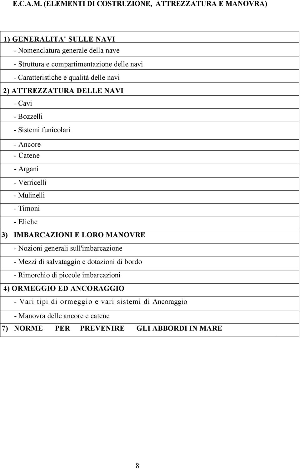 Caratteristiche e qualità delle navi 2) ATTREZZATURA DELLE NAVI - Cavi - Bozzelli - Sistemi funicolari - Ancore - Catene - Argani - Verricelli - Mulinelli -