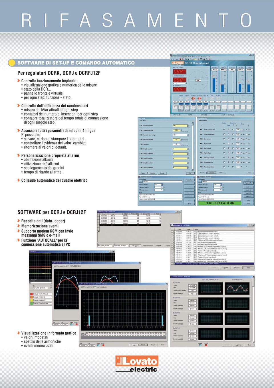 Controllo dell'efficienza dei condensatori misura dei kvar attuali di ogni step contatori del numero di inserzioni per ogni step contaore totalizzatore del tempo totale di connessione di ogni singolo