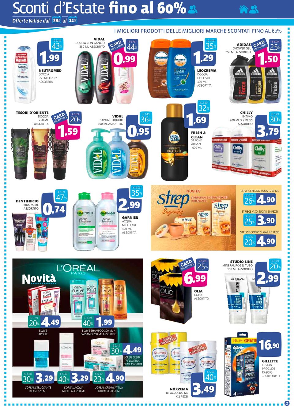 INTIMO X 2 PEZZI 5,49 3,79 DENTIFRICIO KIDS 75 ML 1,39 47 % 0,74 4,58 35 % GARNIER ACQUA MICELLARE 400 ML CERA A FREDDO SUGAR 2 6,59 26 % STRISCE VISO SUGAR 20 PEZZI 5,19 25 % 3,90 STRISCE CORPO