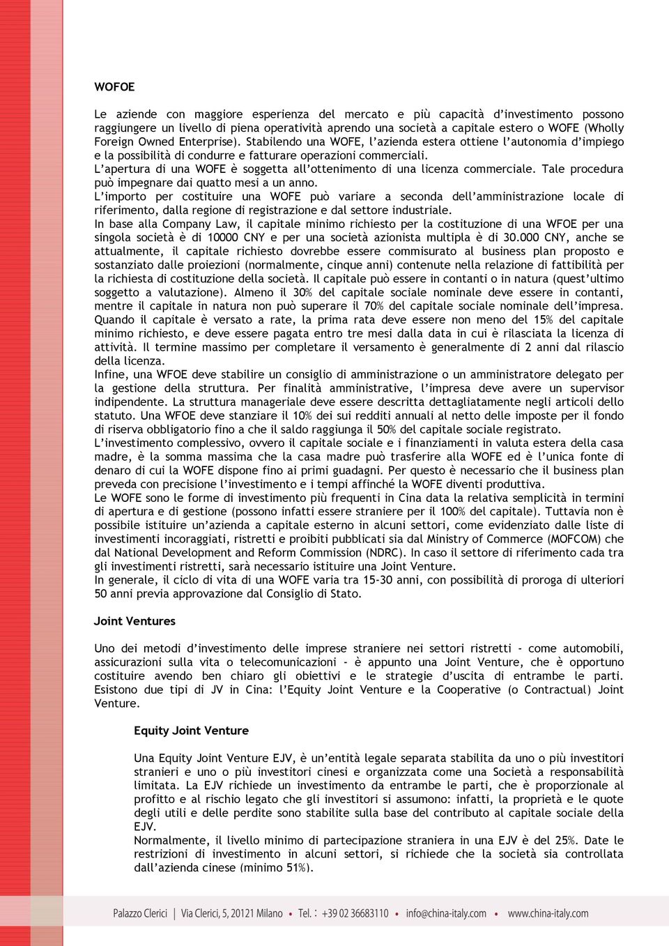 L apertura di una WOFE è soggetta all ottenimento di una licenza commerciale. Tale procedura può impegnare dai quatto mesi a un anno.