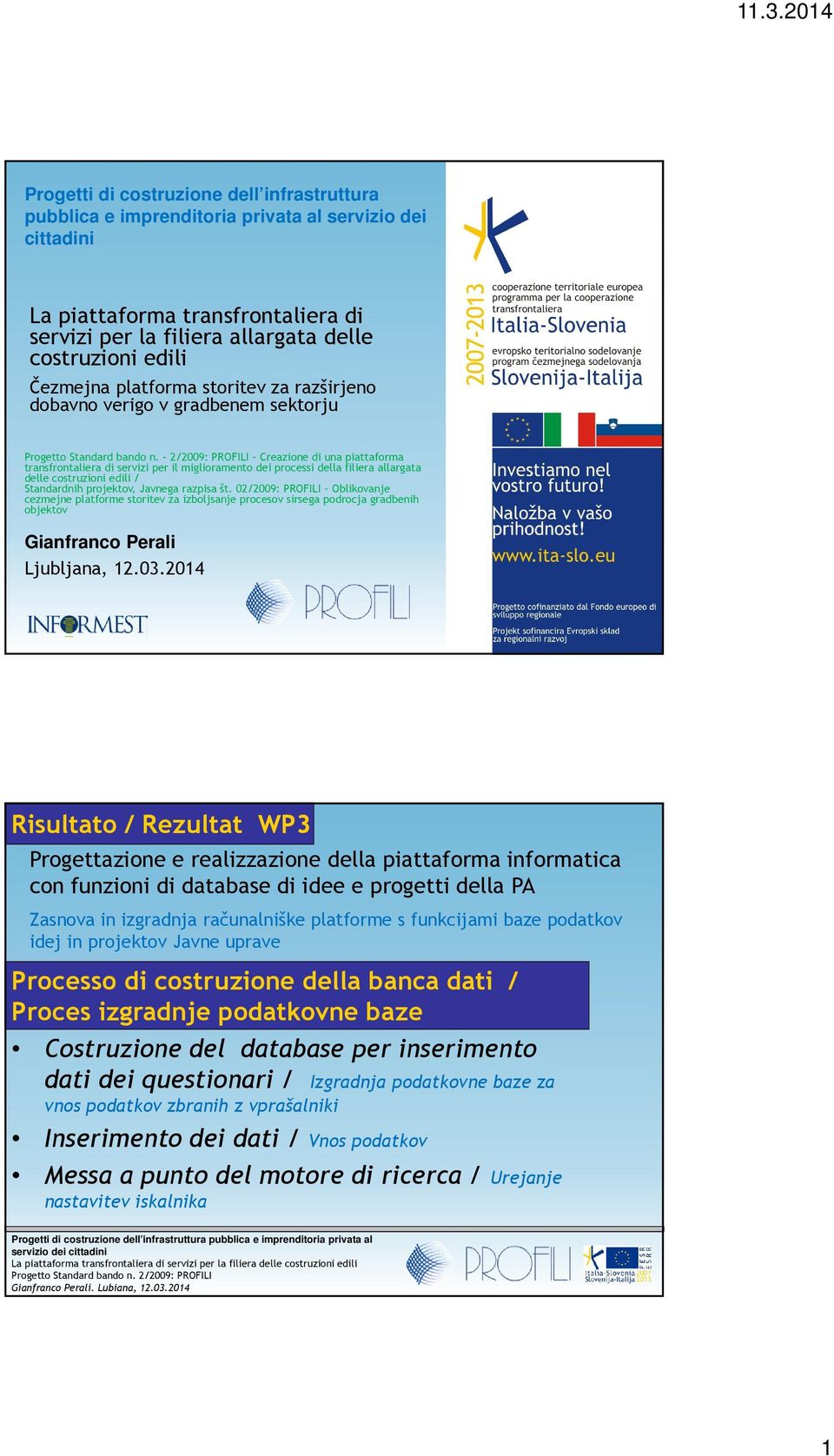 - 2/2009: PROFILI Creazione di una piattaforma transfrontaliera di servizi per il miglioramento dei processi della filiera allargata delle costruzioni edili / Standardnih projektov, Javnega razpisa