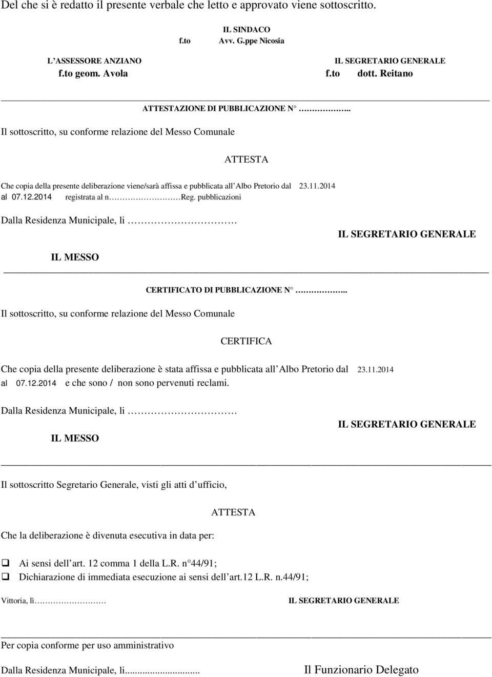 . Il sottoscritto, su conforme relazione del Messo Comunale ATTESTA Che copia della presente deliberazione viene/sarà affissa e pubblicata all Albo Pretorio dal 23.11.2014 al 07.12.