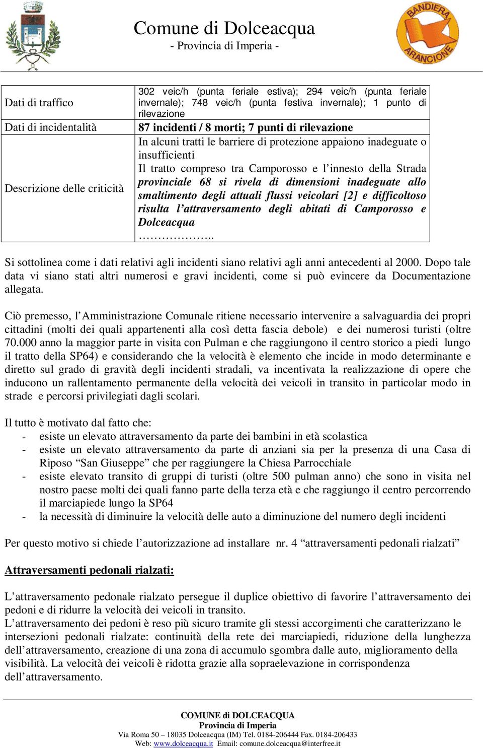 provinciale 68 si rivela di dimensioni inadeguate allo smaltimento degli attuali flussi veicolari [2] e difficoltoso risulta l attraversamento degli abitati di Camporosso e Dolceacqua.